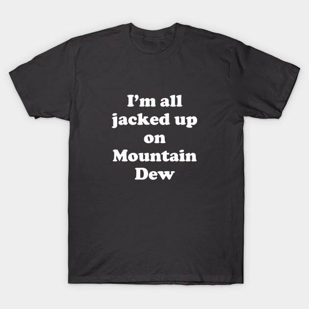 I'm all jacked up on Mountain Dew T-Shirt by BodinStreet